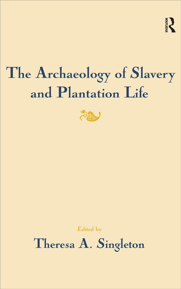 The Archaeology Of Slavery And Plantation Life Theresa A Singleton