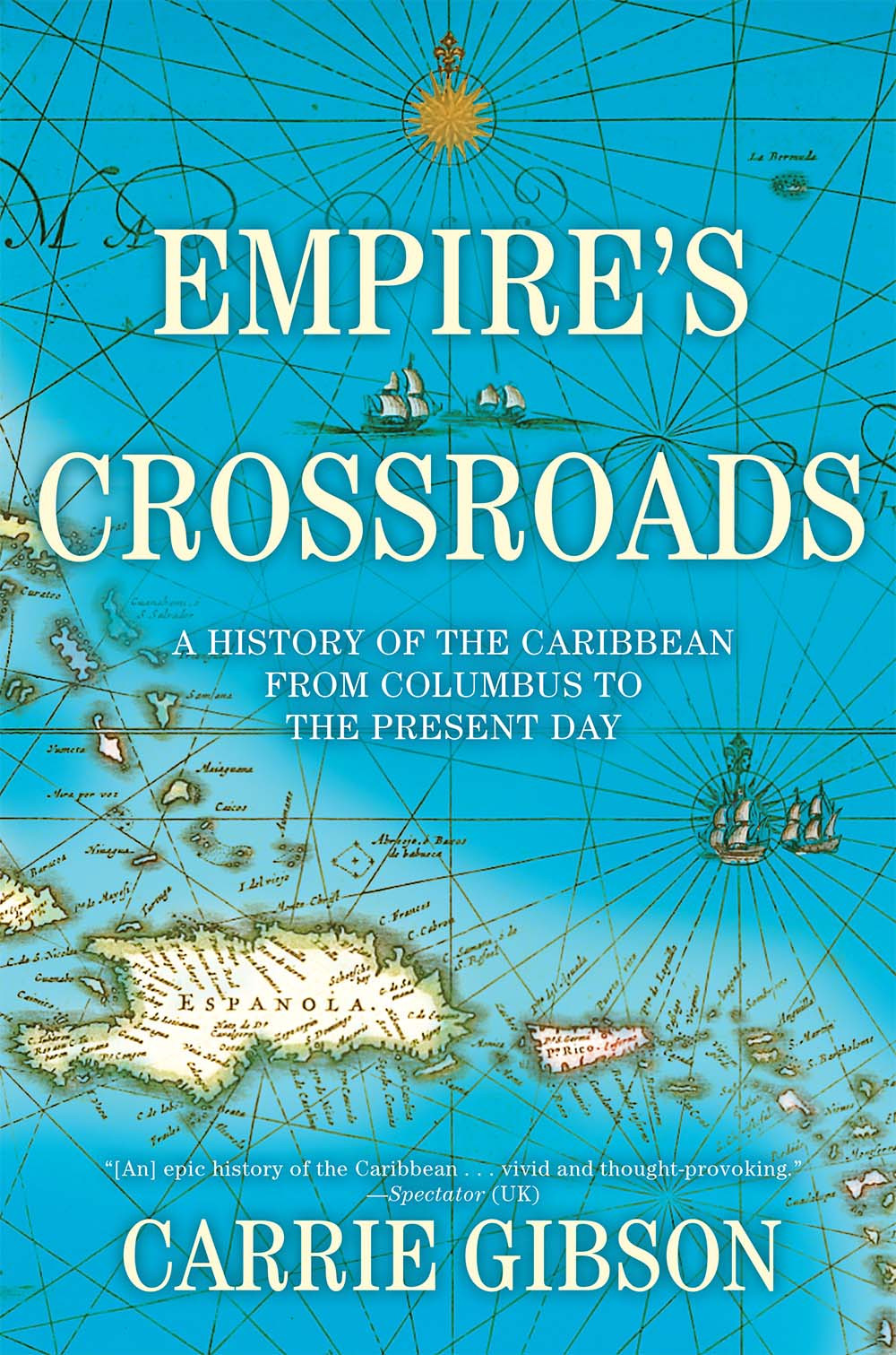 Empires Crossroads A History Of The Caribbean From Columbus To The Present Day 2014 Carrie Gibson