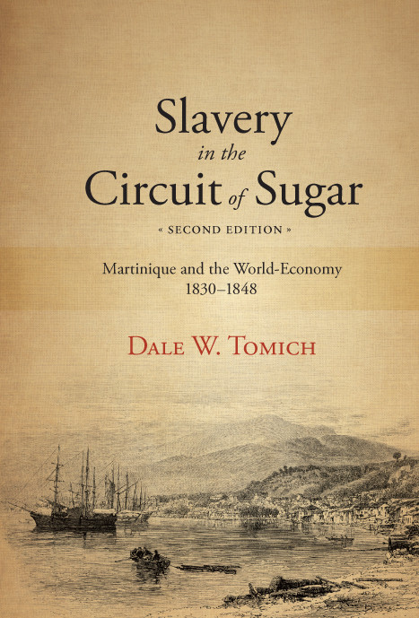 Slavery In The Circuit Of Sugar Martinique And The Worldeconomy 18301848 2nd Dale W Tomich