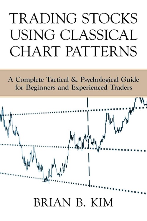 Trading Stocks Using Classical Chart Patterns A Complete Tactical Psychological Guide For Beginners And Experienced Traders Brian Kim