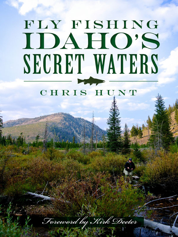Fly Fishing Idahos Secret Waters Chris Hunt