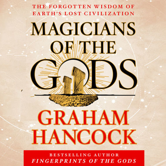 Magicians Of The Gods The Forgotten Wisdom Of Earths Lost Civilization Graham Hancock