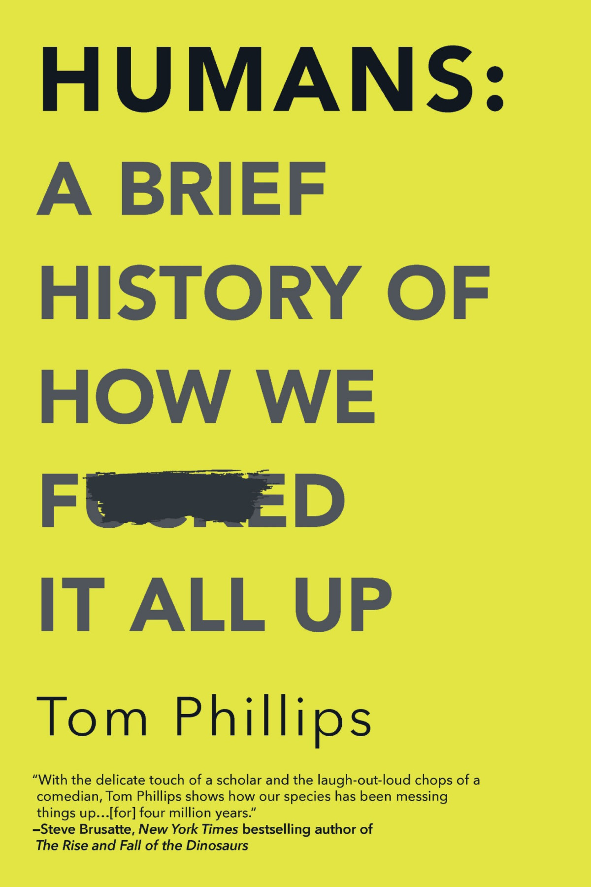 Humans A Brief History Of How We Fcked It All Up Tom Phillips