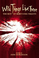 Wild Things Live There The Best Of Northern Frights 2001 By Don Hutchison Ed Don Hutchison