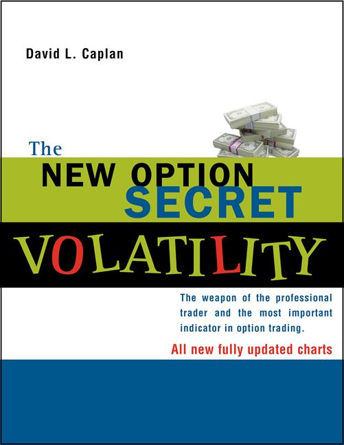 The New Option Secret Volatility The Weapon Of The Professional Trader And The Most Important Indicator In Option Trading David L Caplan