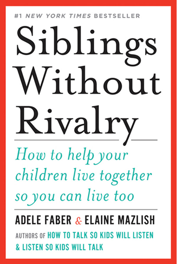 Siblings Without Rivalry How To Help Your Children Live Together So You Can Live Too Adele Faber Elaine Mazlish