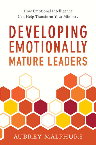 Developing Emotionally Mature Leaders How Emotional Intelligence Can Help Transform Your Ministry Aubrey Malphurs