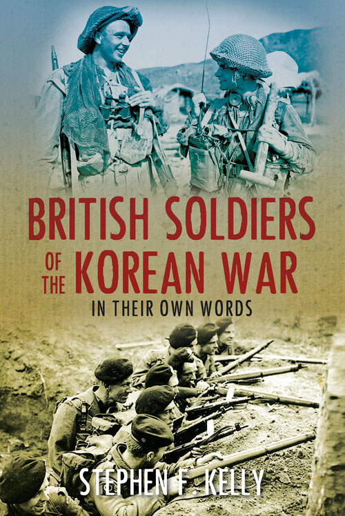British Soldiers Of The Korean War In Their Own Words Stephen Kelly