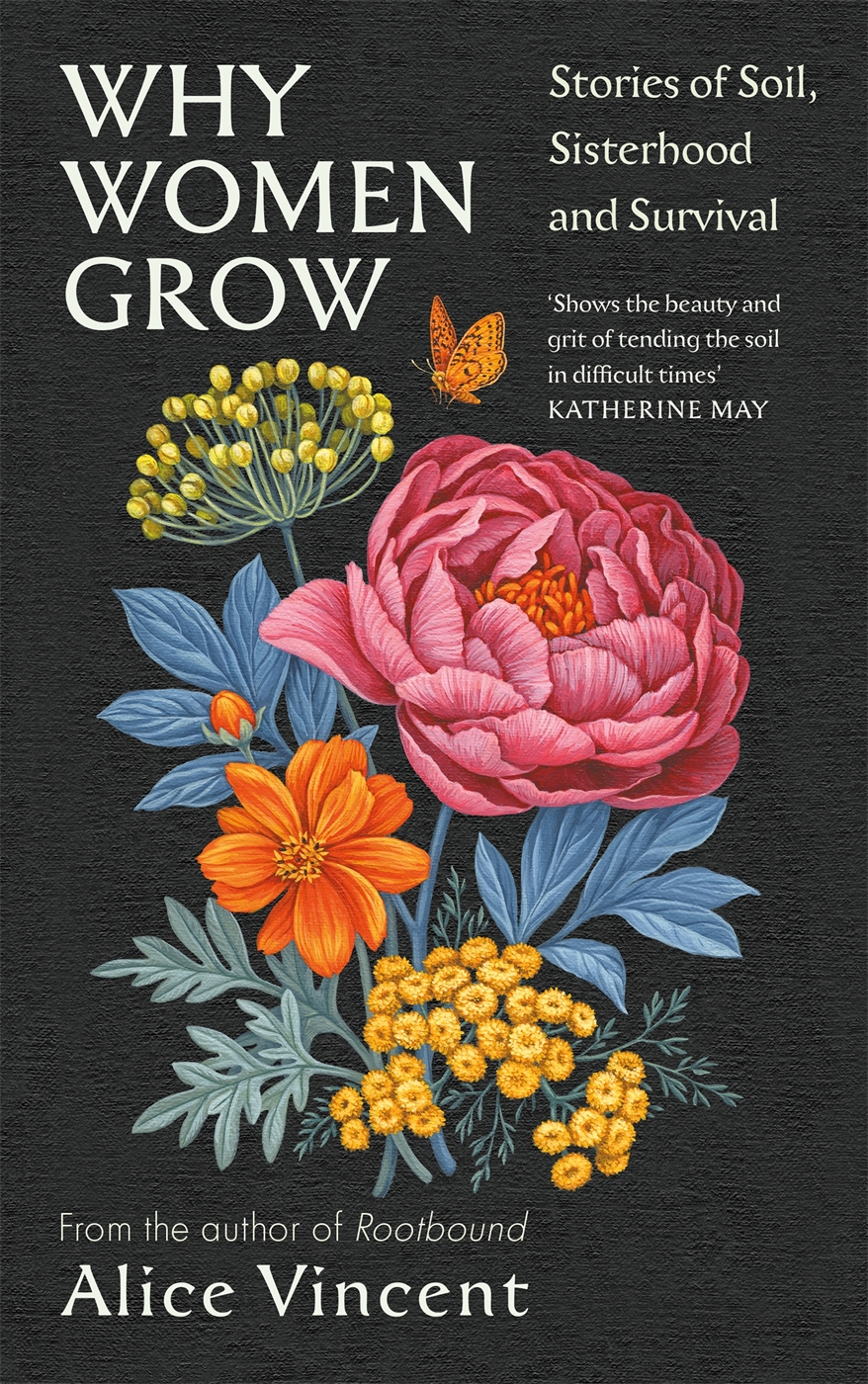 Why Women Grow Stories Of Soil Sisterhood And Survival Alice Vincent