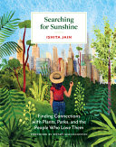 Searching For Sunshine Finding Connections With Plants Parks And The People Who Love Them Ishita Jain