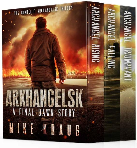 Arkhangelsk Box Set A Postapocalyptic Thriller The Complete Arkhangelsk Trilogy Archangel Rising Archangel Falling Archangel Triumphant A Final Dawn Story Mike Kraus