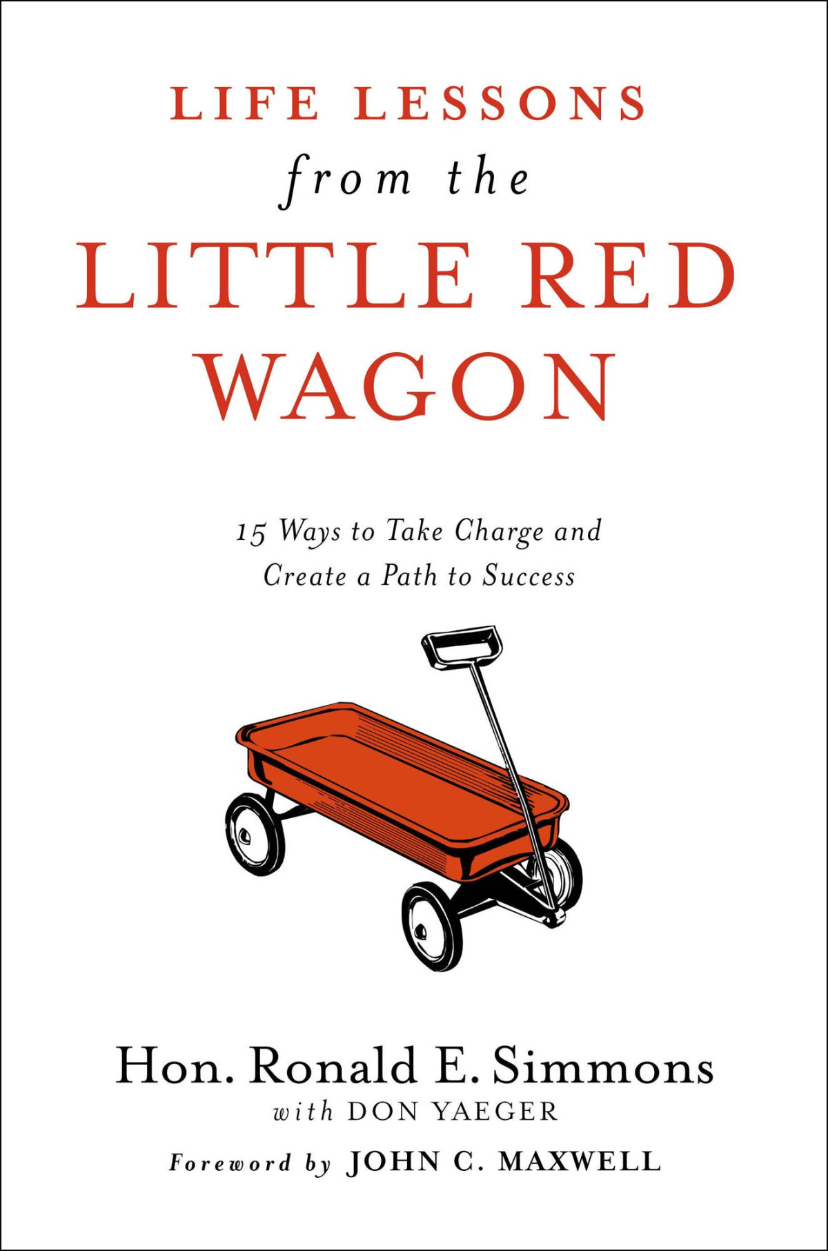 Life Lessons From The Little Red Wagon 15 Ways To Take Charge And Create A Path To Success Ronald E Simmons