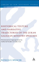 Rhetorical Texture And Narrative Trajectories Of The Lukan Galilean Ministry Speeches Hermeneutical Appropriation By Authorial Readers Of Lukeacts The Library Of New Testament Studies Vol 341 1st Edition Patrick Spencer