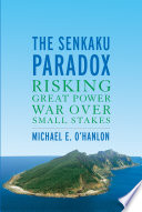 The Senkaku Paradox Risking Great Power War Over Small Stakes Michael E Ohanlon