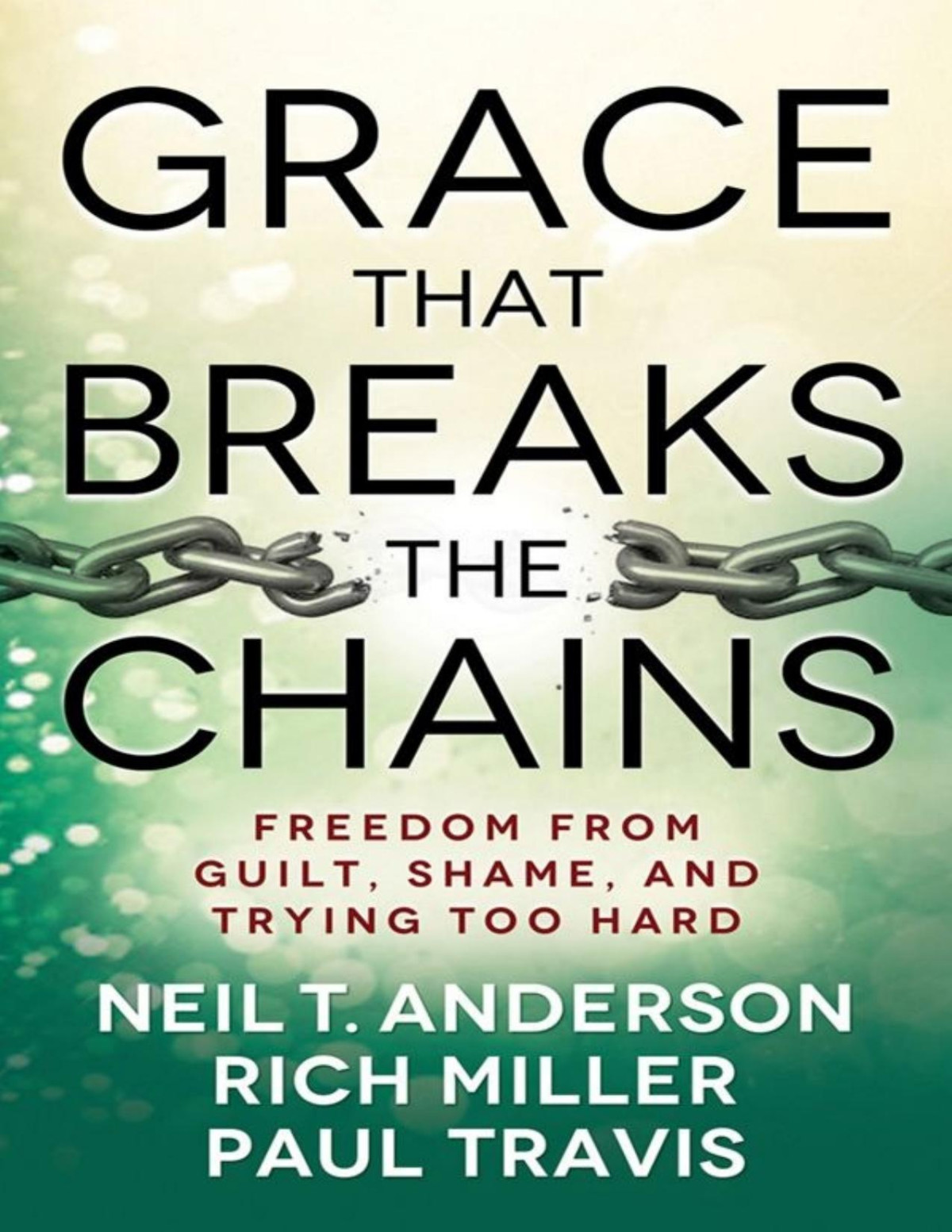 Grace That Breaks The Chains Neil T Anderson Rich Miller Paul Travis