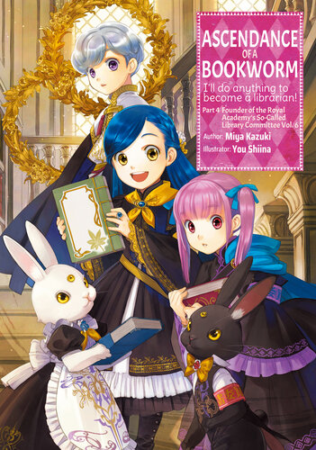Ascendance Of A Bookworm Part 4 Founder Of The Royal Academys Socalled Library Committee Volume 6 You Shiina Quof Kieran Redgewell Miya Kazuki