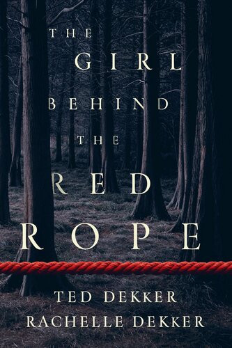 The Girl Behind The Red Rope Ted Dekker Rachelle Dekker