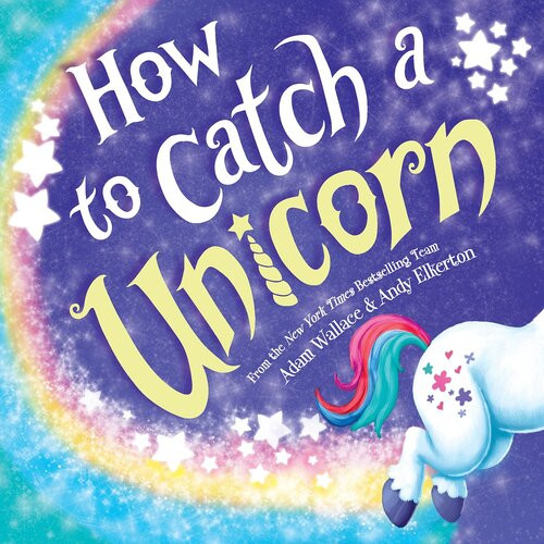 How To Catch A Unicorn Adam Wallace Andy Elkerton