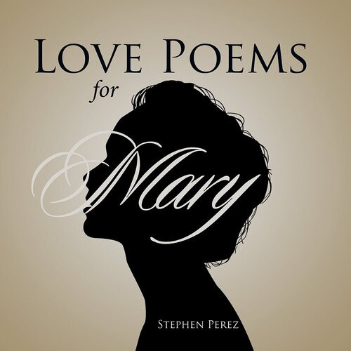 Love Poems For Mary Stephen Perez