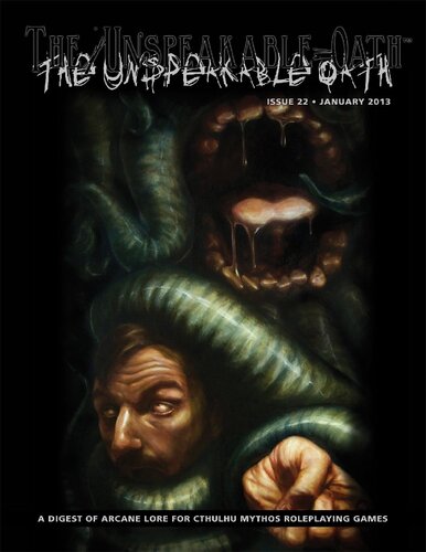 The Unspeakable Oath Bobby Derie Adam Gauntlett Adam Scott Glancy Daniel Harms Kenneth Hite Jo Kreil Ross Payton Matthew Pook Ben Riggs Daniel R Robichaud Brian Sammons Greg Stolze Illustrators Vicente Silvera Catal Matt Hansen Robert Mansperger Jr Bradley