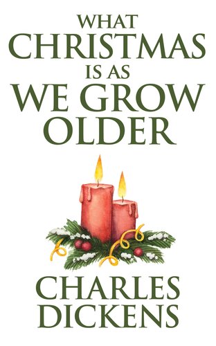 What Christmas Is As We Grow Older Charles Dickens