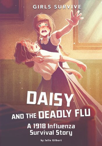 Daisy And The Deadly Flu A 1918 Influenza Survival Story Julie Gilbert