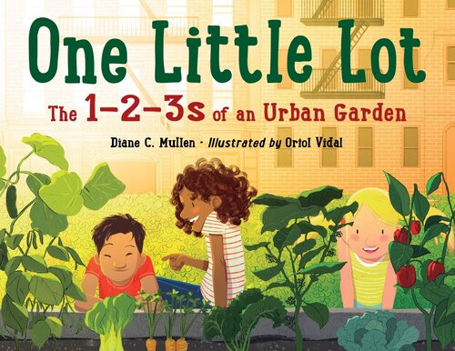 One Little Lot The 123s Of An Urban Garden Diane C Mullen Oriol Vidal