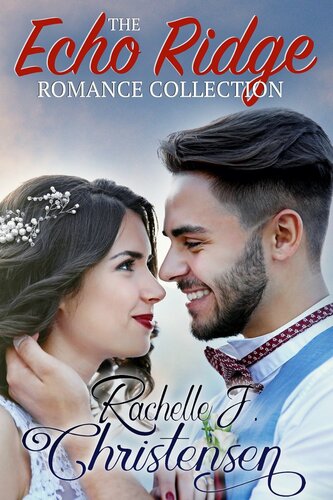 Echo Ridge Romance Collection Four Contemporary Christian Romances Rachelles Collection Rachelle J Christensen