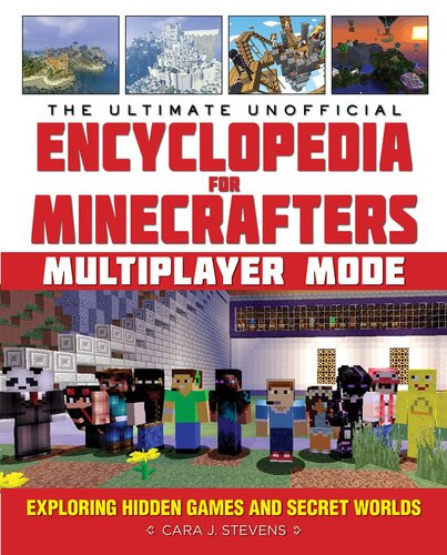 The Ultimate Unofficial Encyclopedia For Minecrafters Multiplayer Mode Exploring Hidden Games And Secret Worlds Cara J Stevens