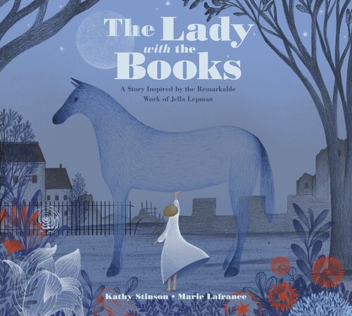 The Lady With The Books A Story Inspired By The Remarkable Work Of Jella Lepman Kathy Stinson Marie Lafrance