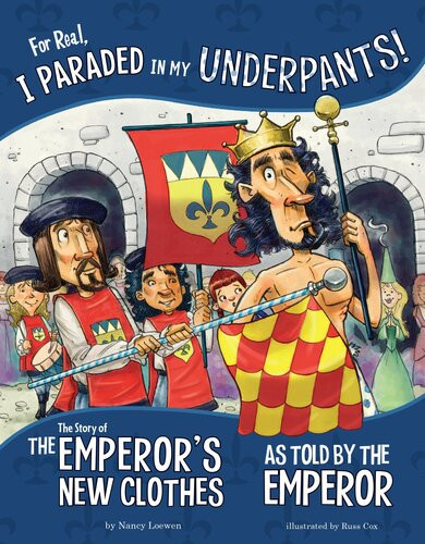 For Real I Paraded In My Underpants The Story Of The Emperors New Clothes As Told By The Emperor Nancy Loewen