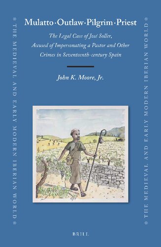 Mulatto Outlaw Pilgrim Priest The Legal Case Of Jos Soller Accused Of Impersonating A Pastor And Other Crimes In Seventeenthcentury Spain John K Moore