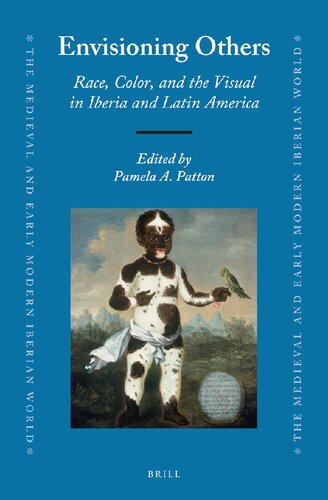 Envisioning Others Race Color And The Visual In Iberia And Latin America Pamela A Patton Ed