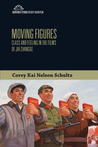 Moving Figures Class And Feeling In The Films Of Jia Zhangke 1st Edition Corey Kai Nelson Schultz