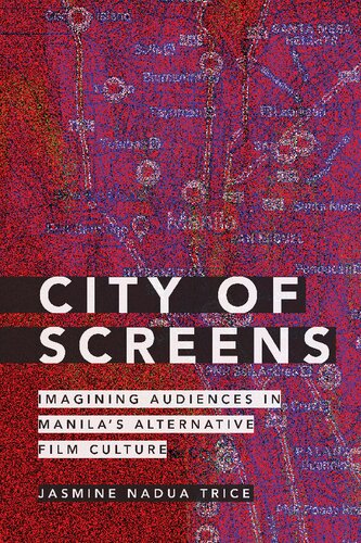 City Of Screens Imagining Audiences In Manilas Alternative Film Culture Jasmine Nadua Trice