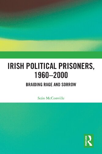 Irish Political Prisoners 19602000 Braiding Rage And Sorrow 1st Edition Sen Mcconville