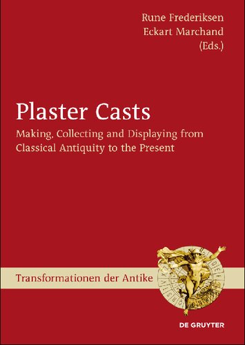 Plaster Casts Making Collecting And Displaying From Classical Antiquity To The Present Rune Frederiksen