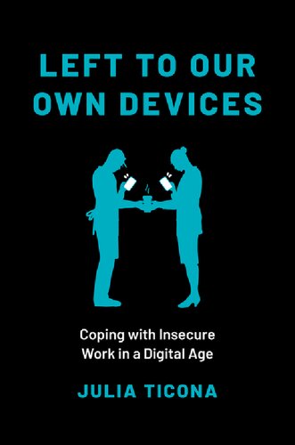 Left To Our Own Devices Coping With Insecure Work In A Digital Age Julia Ticona