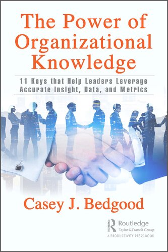 The Power Of Organizational Knowledge 11 Keys That Help Leaders Leverage Accurate Insight Data And Metrics Casey J Bedgood