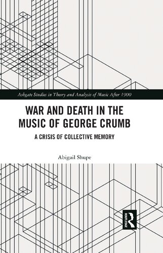 War And Death In The Music Of George Crumb A Crisis Of Collective Memory Abigail Shupe