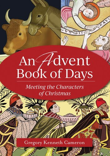 An Advent Book Of Days Meeting The Characters Of Christmas Gregory Kenneth Cameron