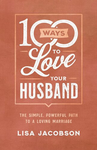 100 Ways To Love Your Husband The Simple Powerful Path To A Loving Marriage Lisa Jacobson