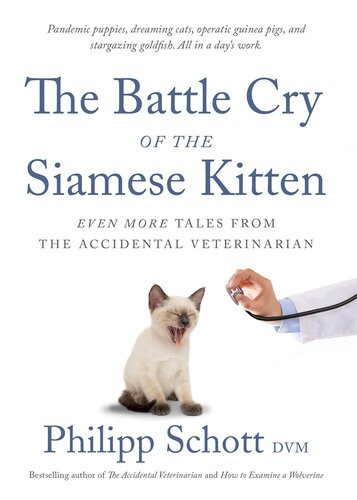 The Battle Cry Of The Siamese Kitten Even More Tales From The Accidental Veterinarian Philipp Schott