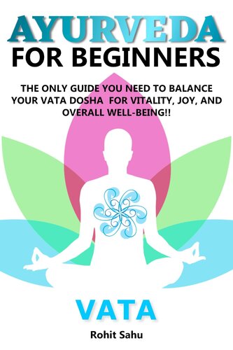 Ayurveda For Beginners Vata The Only Guide You Need To Balance Your Vata Dosha For Vitality Joy And Overall Wellbeing Rohit Sahu