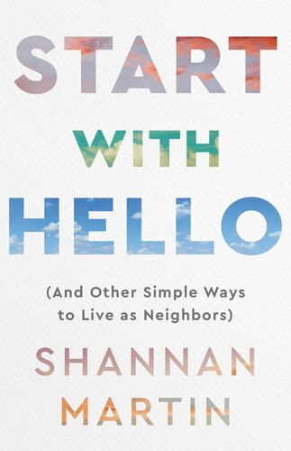 Start With Hello And Other Simple Ways To Live As Neighbors Shannan Martin