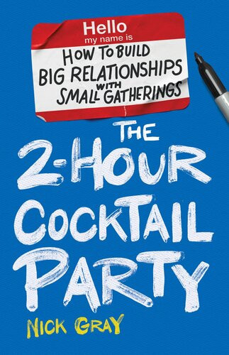 The 2hour Cocktail Party How To Build Big Relationships With Small Gatherings Nick Gray