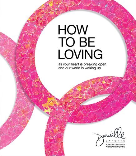 How To Be Loving As Your Heart Is Breaking Open And Our World Is Waking Up Danielle Laporte