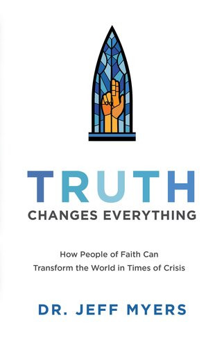 Truth Changes Everything How People Of Faith Can Transform The World In Times Of Crisis Jeff Myers
