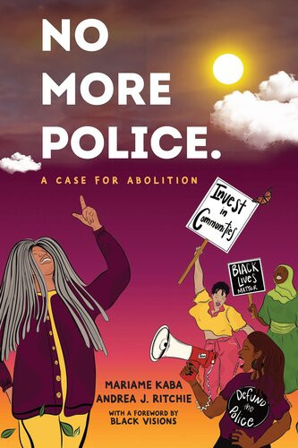 No More Police A Case For Abolition Mariame Kaba Andrea Ritchie