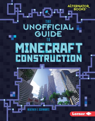 The Unofficial Guide To Minecraft Construction Heather E Schwartz